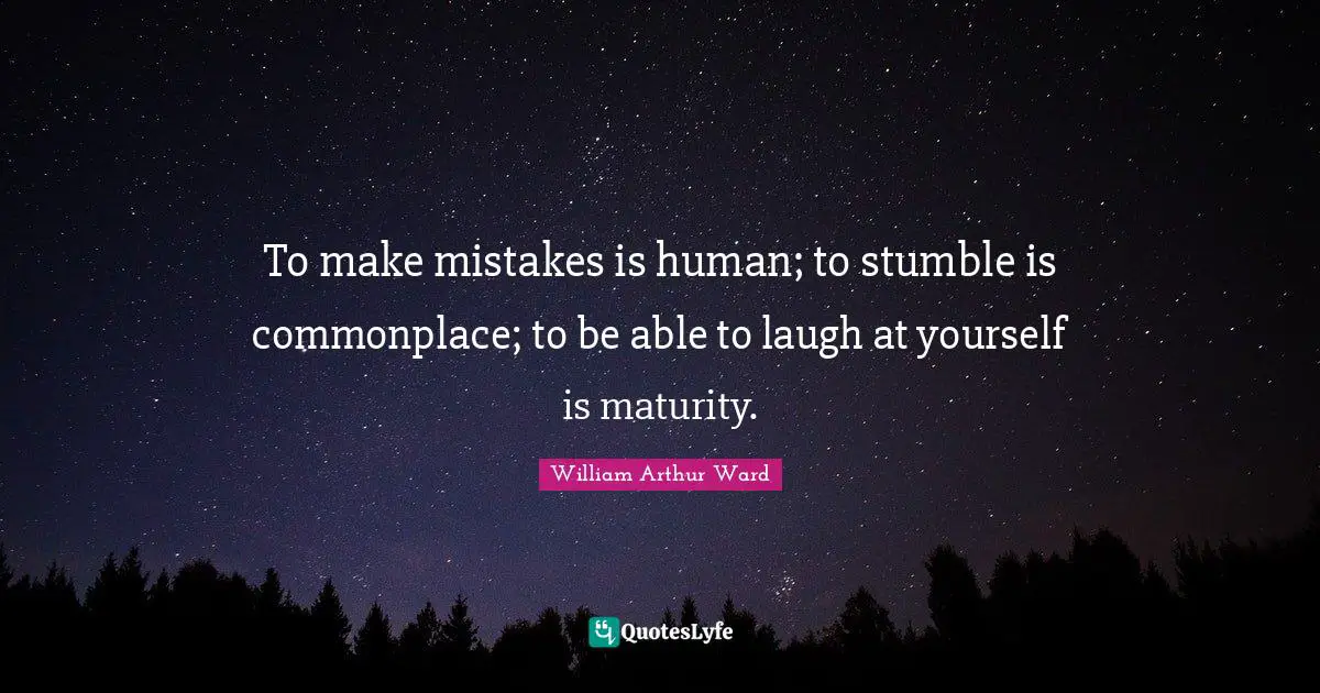 William Arthur Ward Quotes: "To make mistakes is human; to stumble is commonplace; to be able to laugh at yourself is maturity."