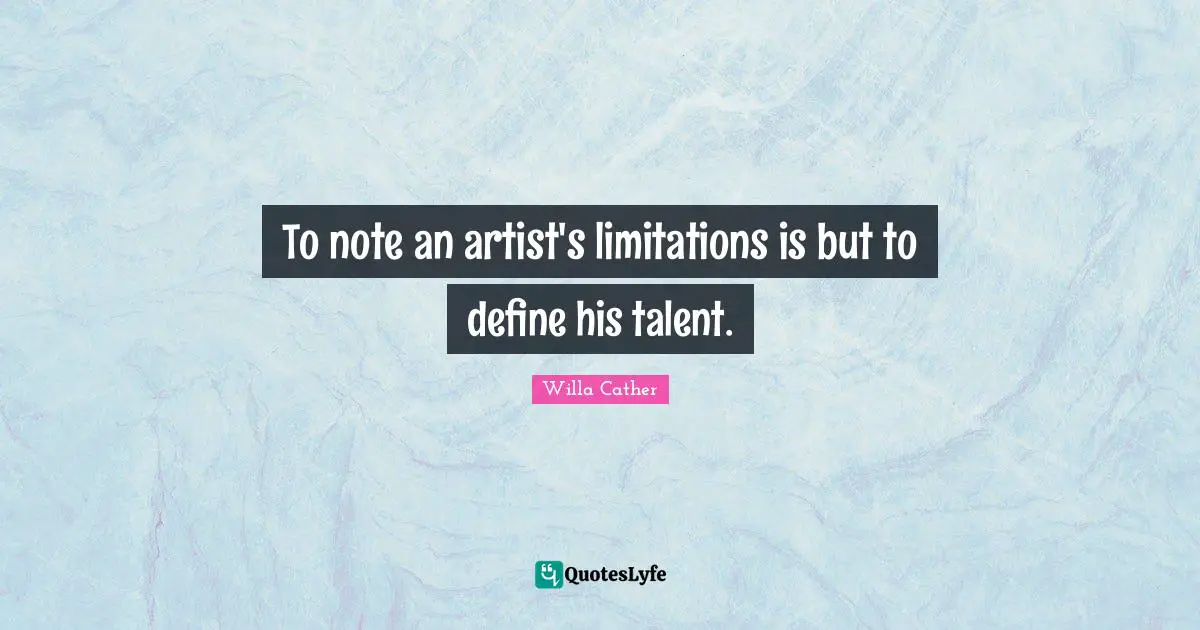 To note an artist's limitations is but to define his talent.
