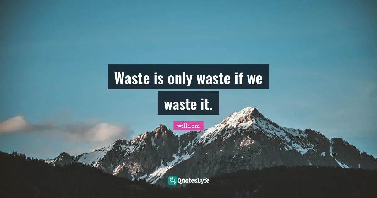 Waste is only waste if we waste it.