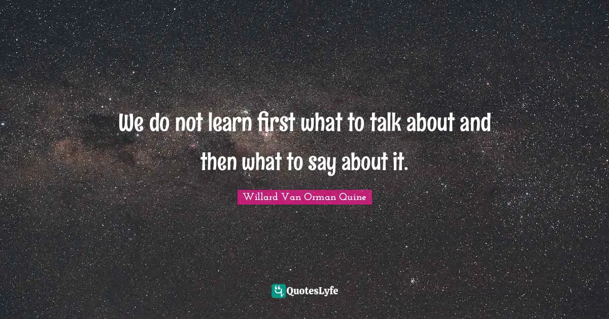 We do not learn first what to talk about and then what to say about it.