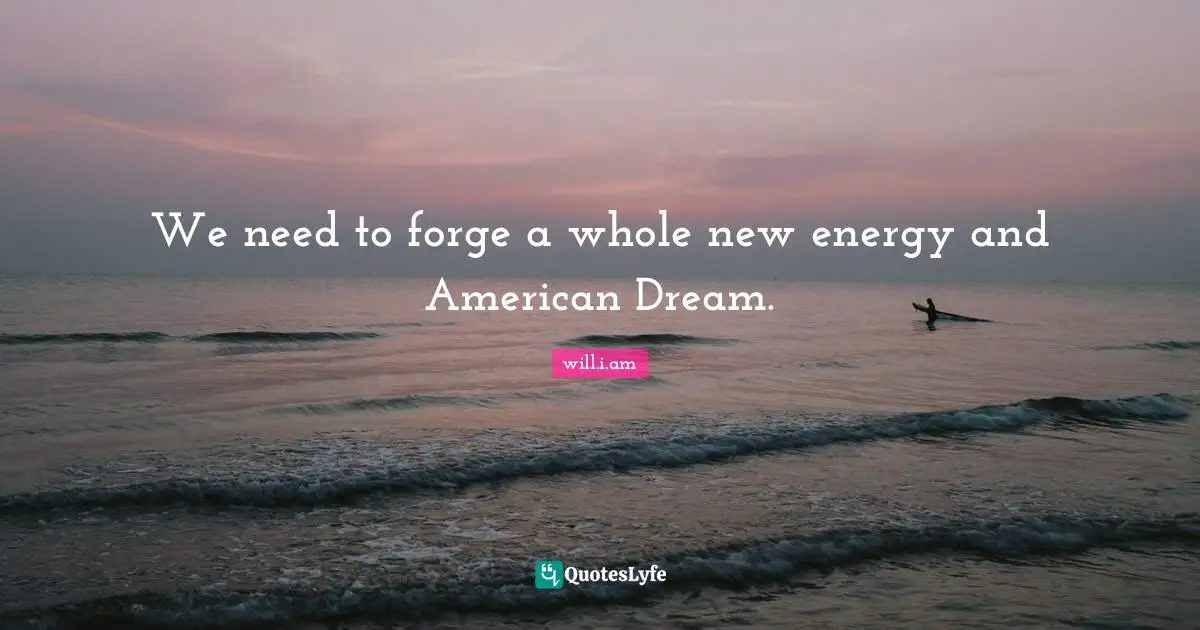 We need to forge a whole new energy and American Dream.
