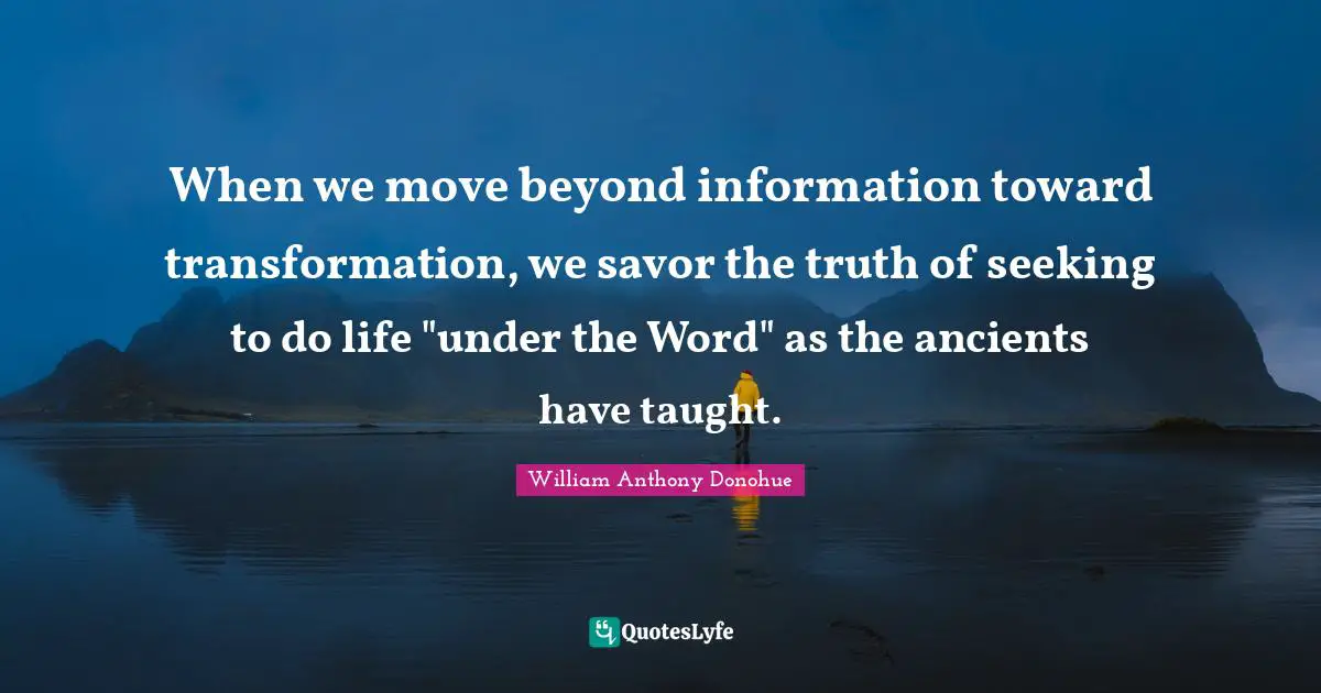 When we move beyond information toward transformation, we savor the truth of seeking to do life "under the Word" as the ancients have taught.