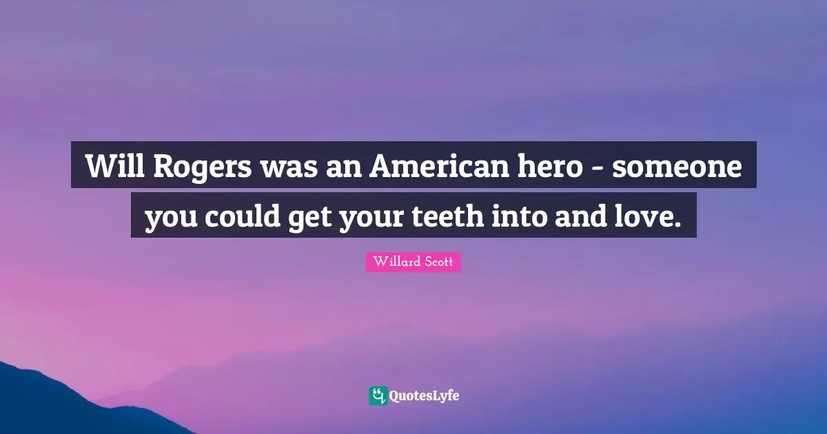 Will Rogers was an American hero - someone you could get your teeth into and love.