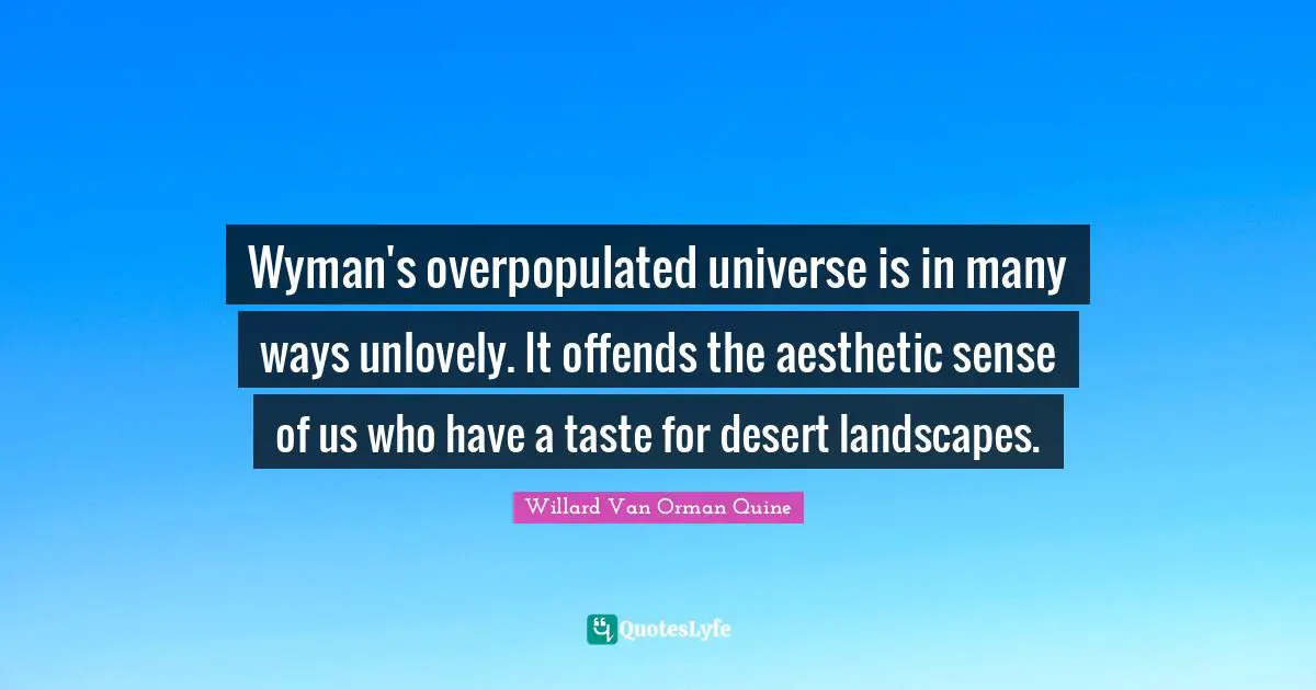 Wyman's overpopulated universe is in many ways unlovely. It offends the aesthetic sense of us who have a taste for desert landscapes.