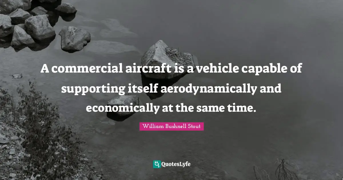 A commercial aircraft is a vehicle capable of supporting itself aerodynamically and economically at the same time.