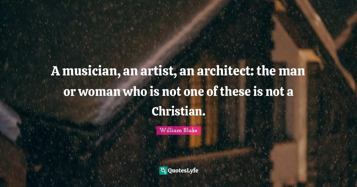 A musician, an artist, an architect: the man or woman who is not one of these is not a Christian.