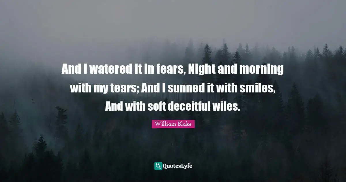Deceitful Quotes: "And I watered it in fears, Night and morning with my tears; And I sunned it with smiles, And with soft deceitful wiles."