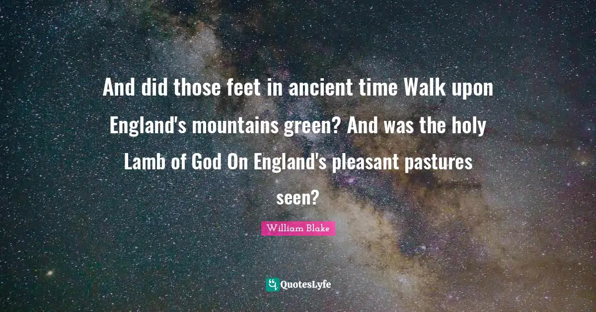 England Quotes: "And did those feet in ancient time Walk upon England's mountains green? And was the holy Lamb of God On England's pleasant pastures seen?"