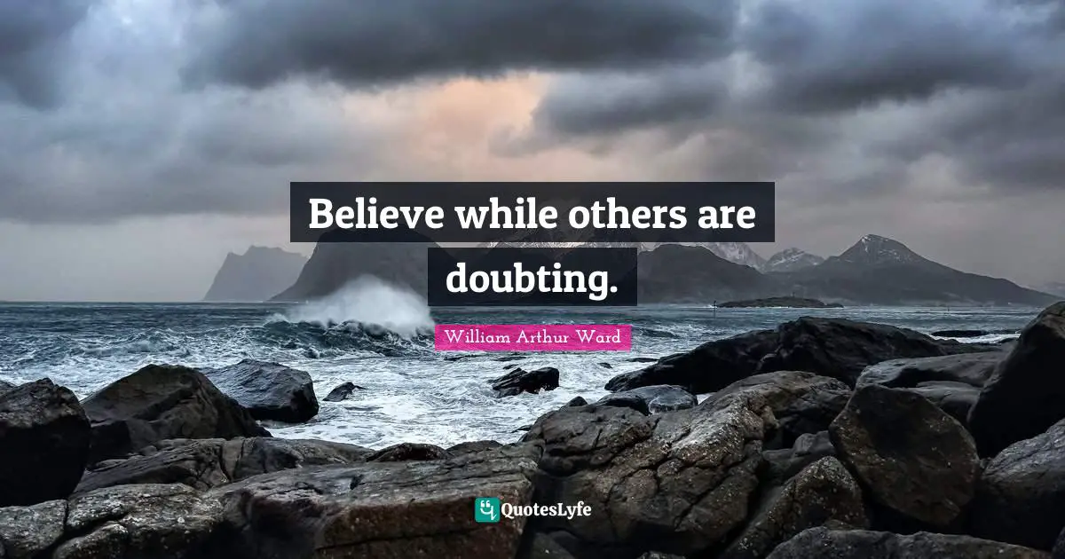 Believe while others are doubting.