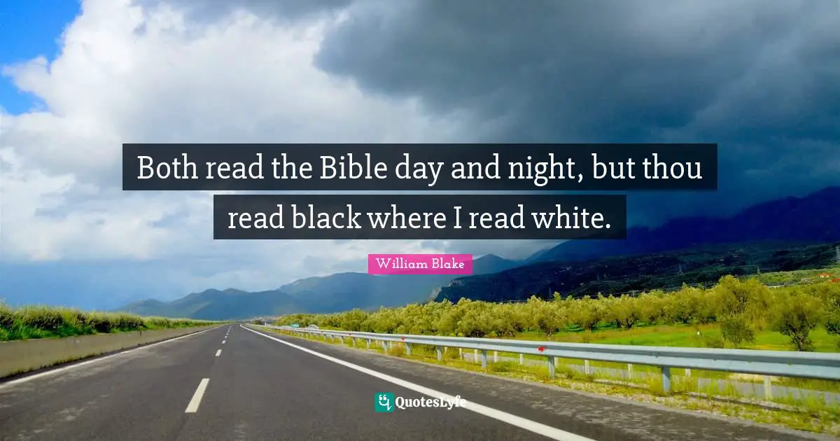 William Blake Quotes: "Both read the Bible day and night, but thou read black where I read white."