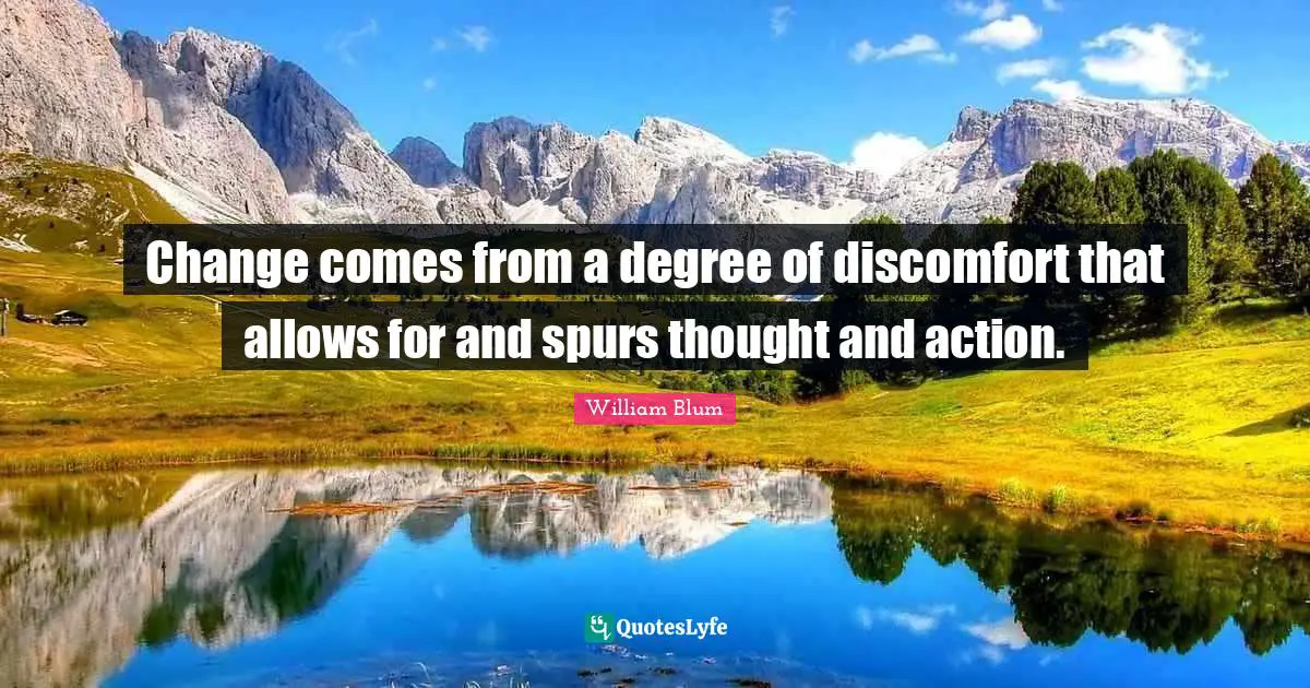 Discomfort Quotes: "Change comes from a degree of discomfort that allows for and spurs thought and action."