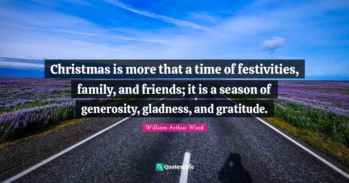 Christmas is more that a time of festivities, family, and friends; it is a season of generosity, gladness, and gratitude.