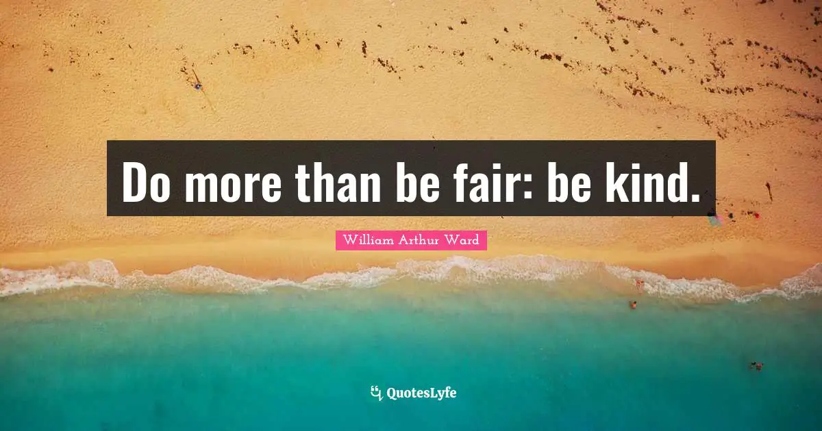 Do more than be fair: be kind.