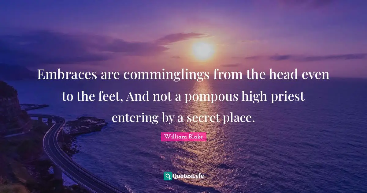 Embraces are comminglings from the head even to the feet, And not a pompous high priest entering by a secret place.