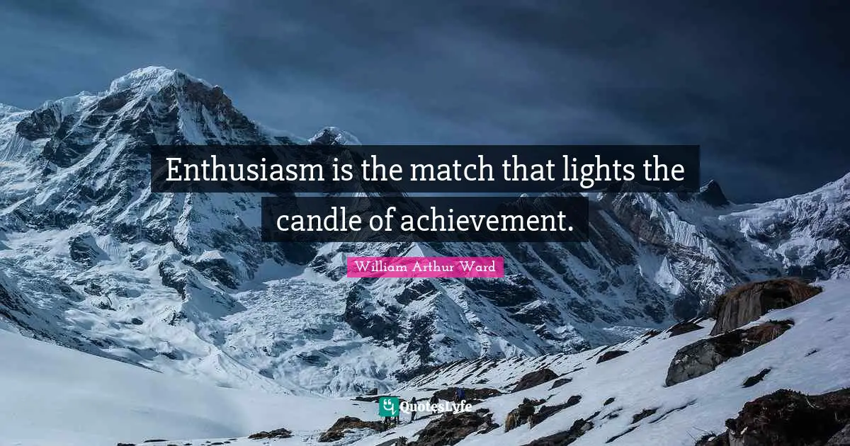 William Arthur Ward Quotes: "Enthusiasm is the match that lights the candle of achievement."