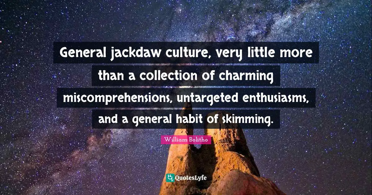 Habit Quotes: "General jackdaw culture, very little more than a collection of charming miscomprehensions, untargeted enthusiasms, and a general habit of skimming."