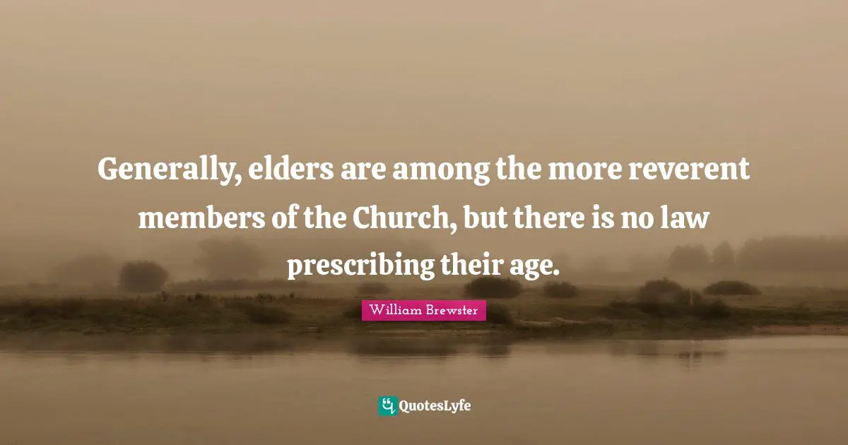 Generally, elders are among the more reverent members of the Church, but there is no law prescribing their age.