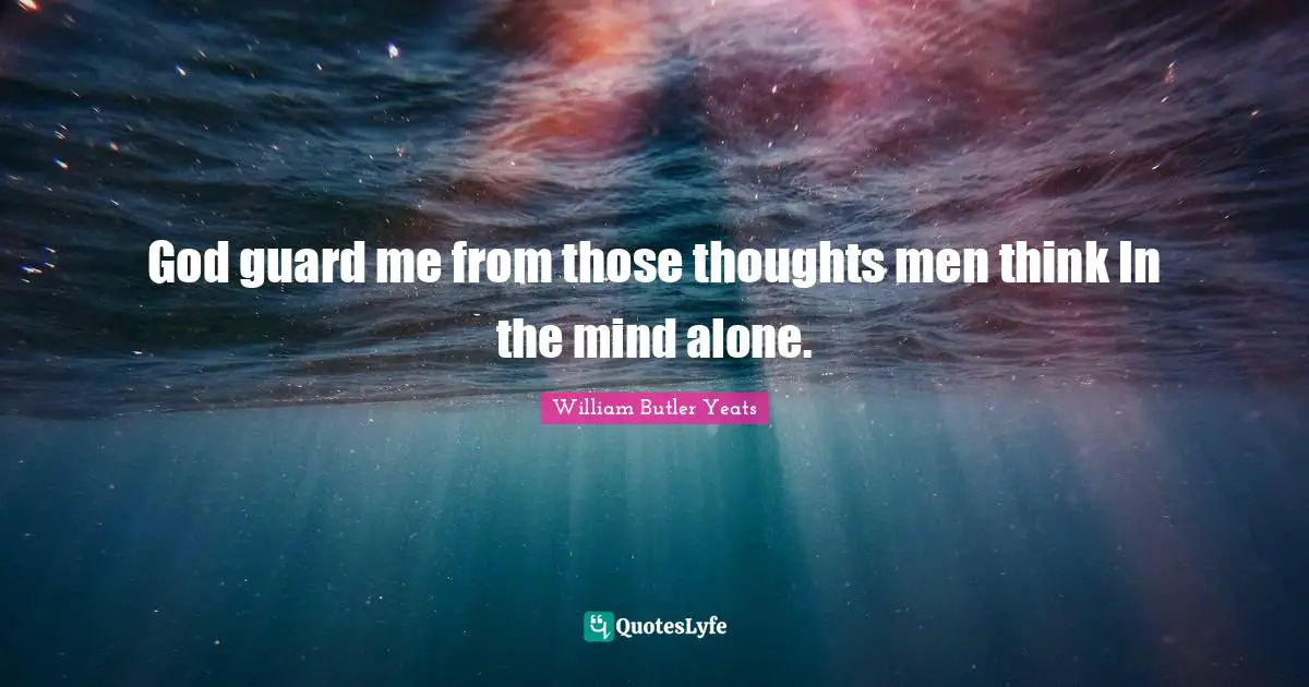 God guard me from those thoughts men think In the mind alone.