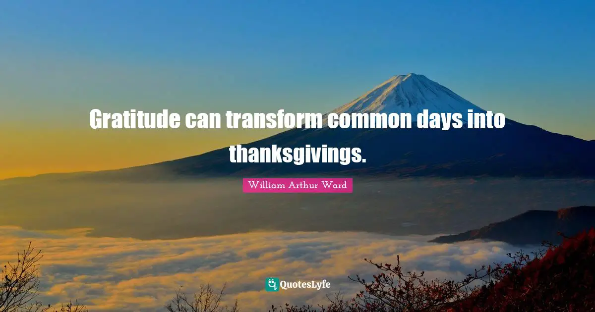 Thankfulness Quotes: "Gratitude can transform common days into thanksgivings."