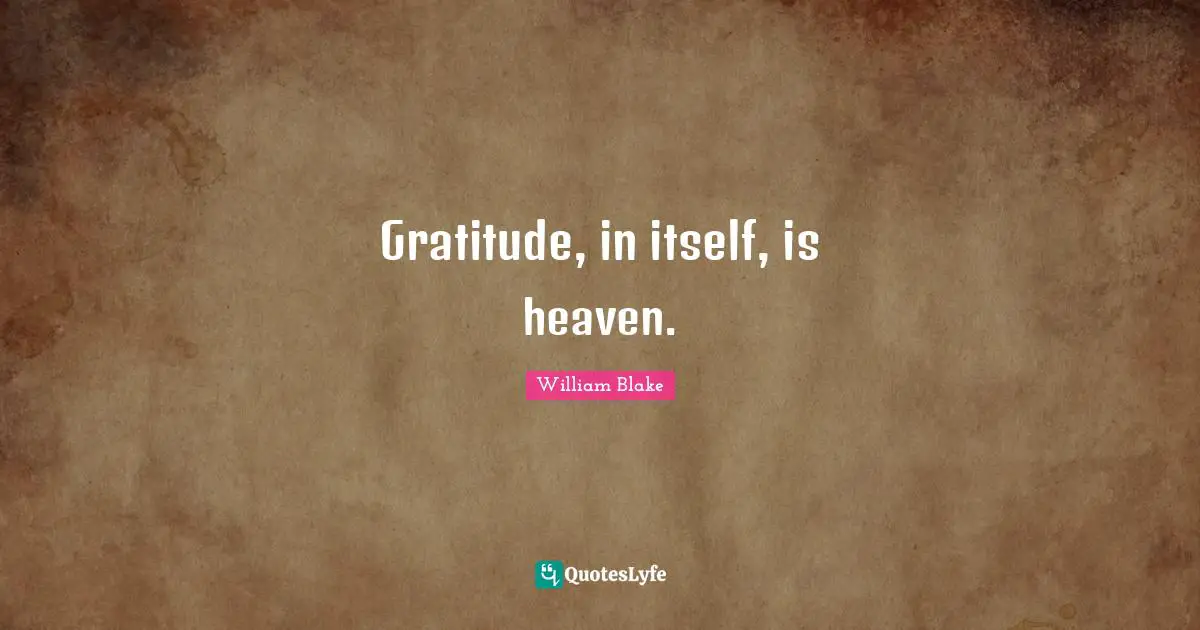 Gratitude, in itself, is heaven.