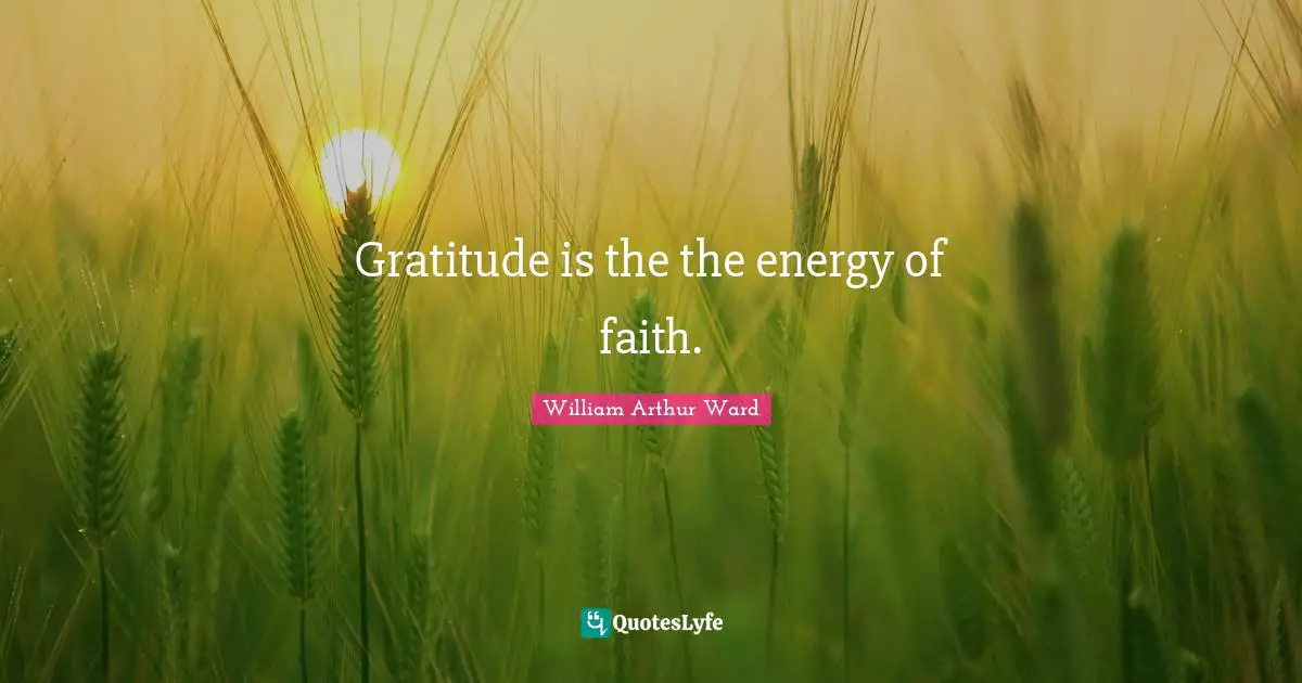 Gratitude is the the energy of faith.