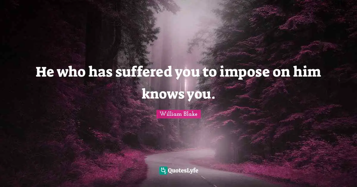 He who has suffered you to impose on him knows you.