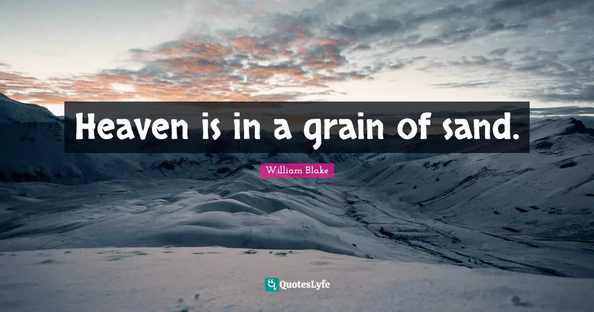 Heaven is in a grain of sand.