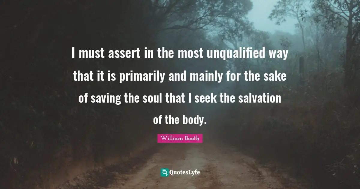 I must assert in the most unqualified way that it is primarily and mainly for the sake of saving the soul that I seek the salvation of the body.