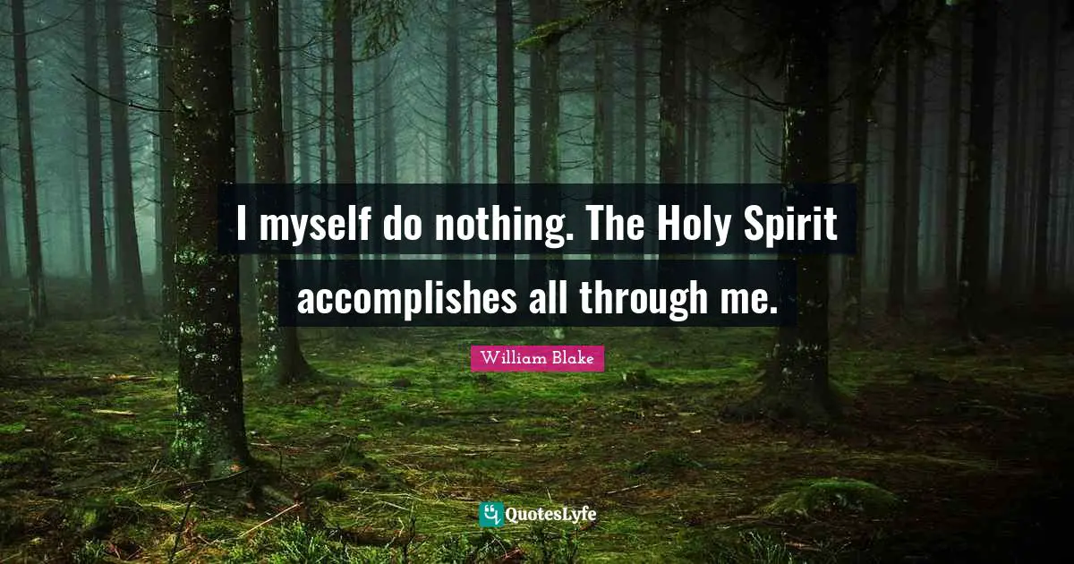 William Blake Quotes: "I myself do nothing. The Holy Spirit accomplishes all through me."