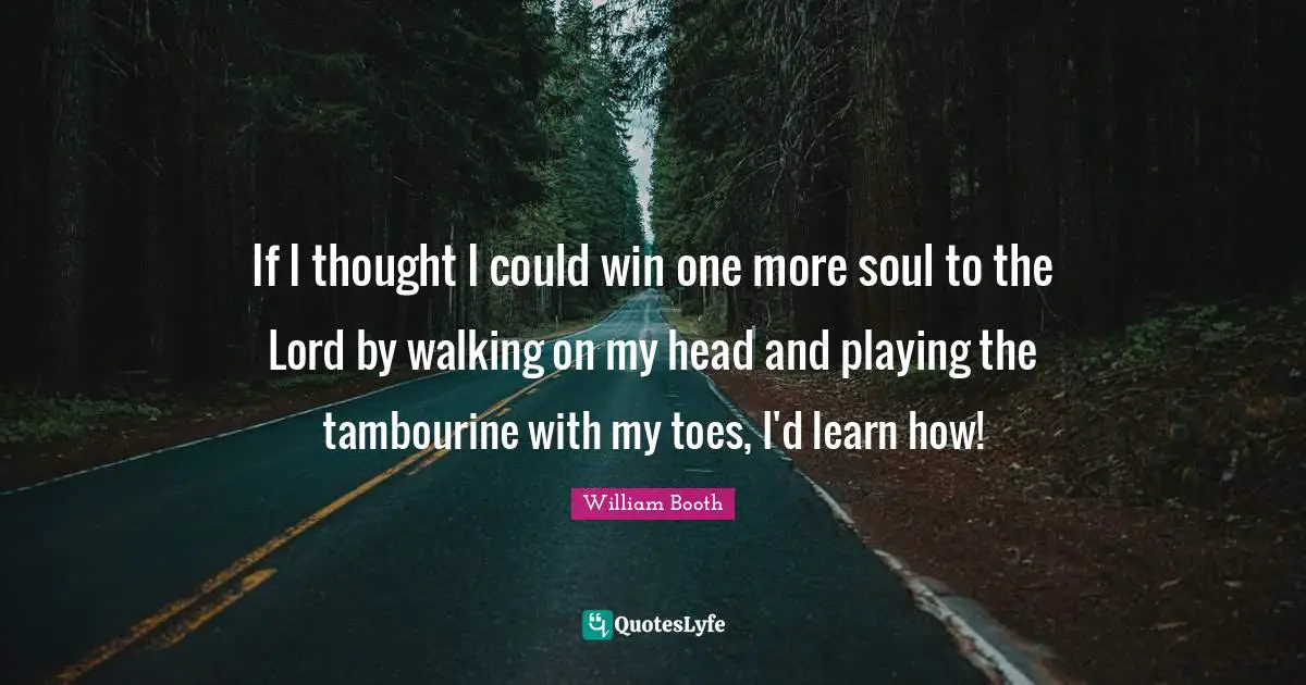 Walking Quotes: "If I thought I could win one more soul to the Lord by walking on my head and playing the tambourine with my toes, I'd learn how!"