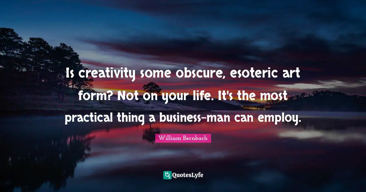 Is creativity some obscure, esoteric art form? Not on your life. It's the most practical thing a business-man can employ.