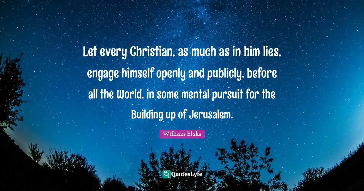 Building Up Quotes: "Let every Christian, as much as in him lies, engage himself openly and publicly, before all the World, in some mental pursuit for the Building up of Jerusalem."