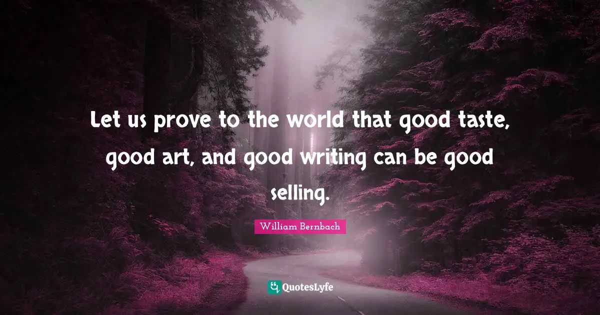 Let us prove to the world that good taste, good art, and good writing can be good selling.