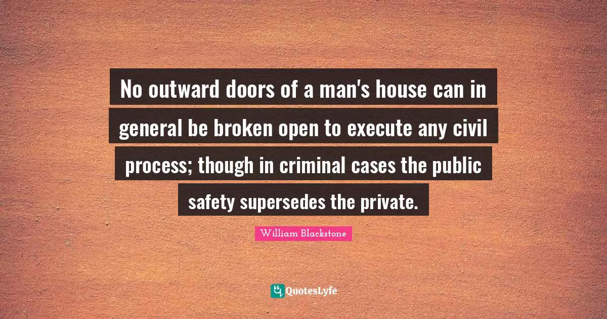 No outward doors of a man's house can in general be broken open to execute any civil process; though in criminal cases the public safety supersedes the private.