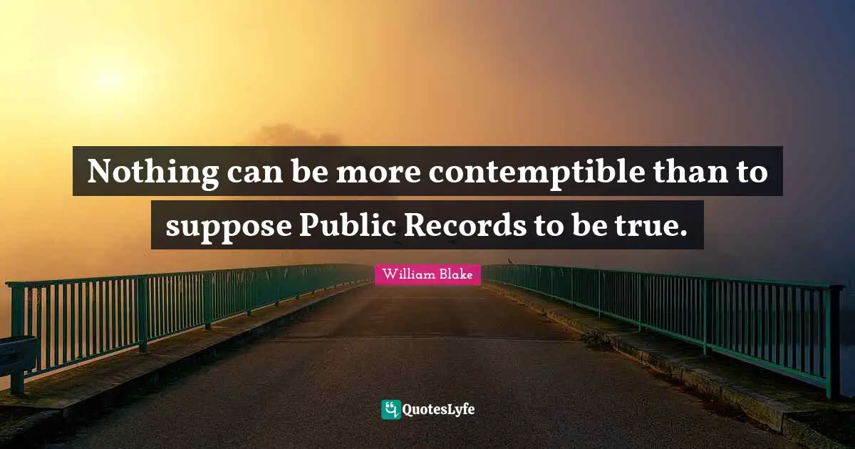 Bureaucracy Quotes: "Nothing can be more contemptible than to suppose Public Records to be true."