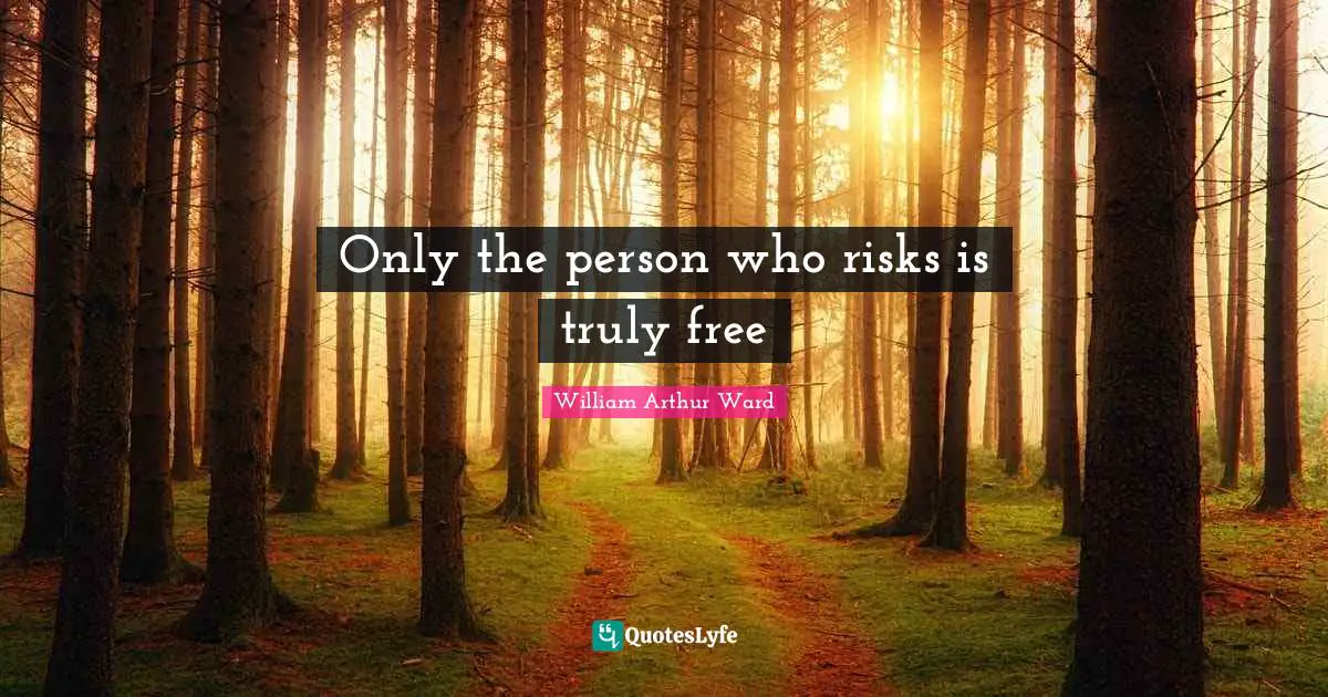 Only the person who risks is truly free