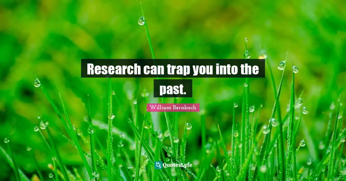 Research can trap you into the past.