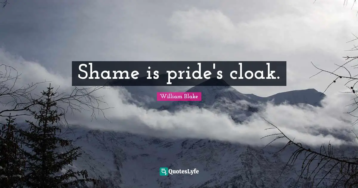 Shame is pride's cloak.
