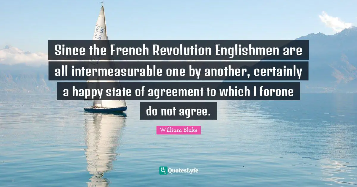Since the French Revolution Englishmen are all intermeasurable one by another, certainly a happy state of agreement to which I forone do not agree.