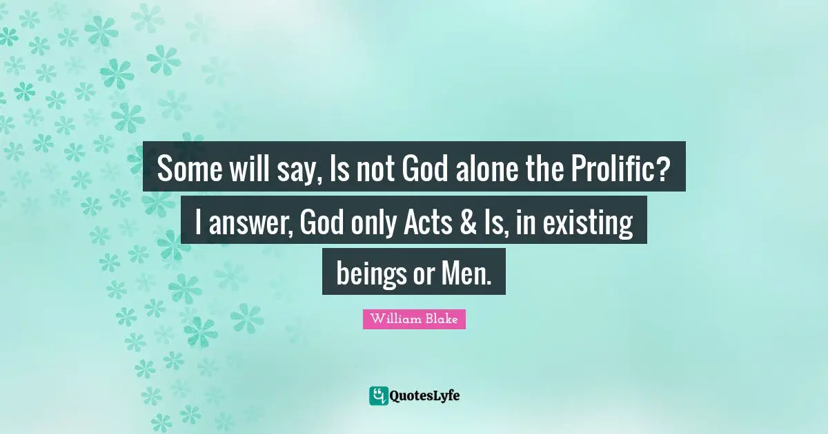 Some will say, Is not God alone the Prolific? I answer, God only Acts & Is, in existing beings or Men.