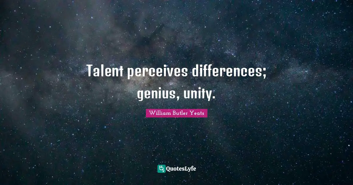 Talent perceives differences; genius, unity.