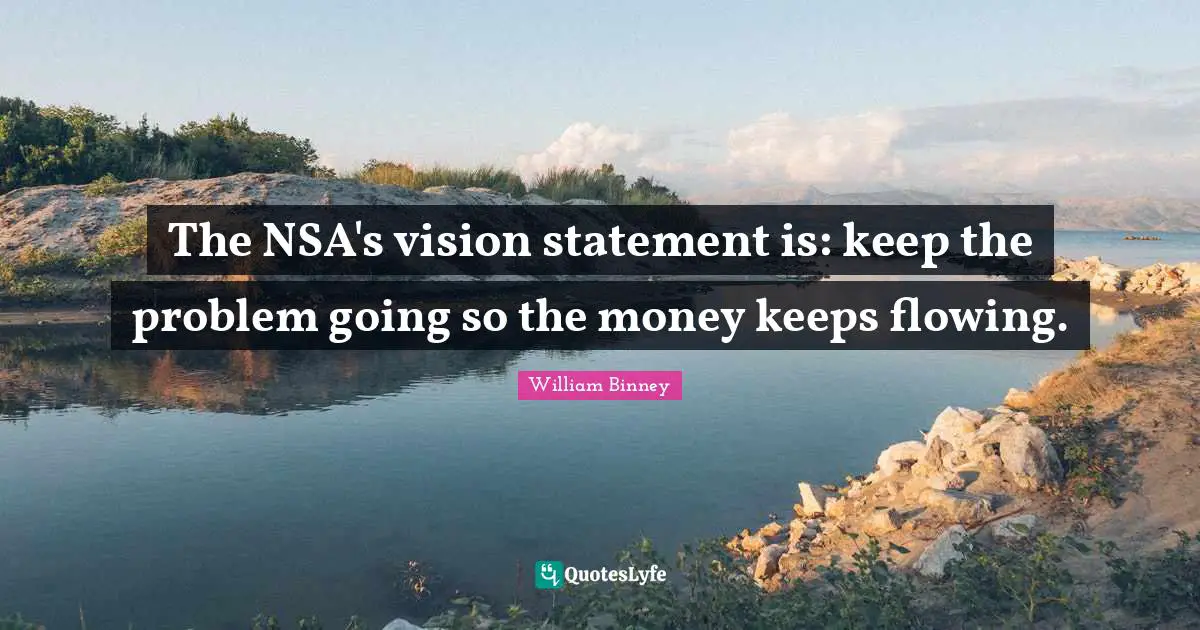 Nsa Quotes: "The NSA's vision statement is: keep the problem going so the money keeps flowing."