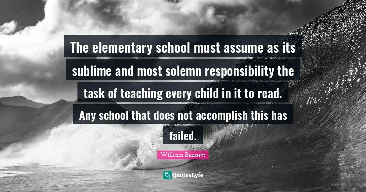 The elementary school must assume as its sublime and most solemn responsibility the task of teaching every child in it to read. Any school that does not accomplish this has failed.