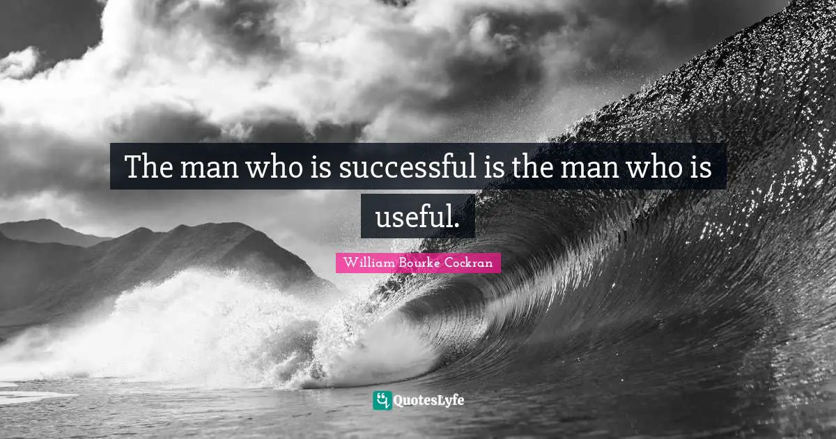 The man who is successful is the man who is useful.