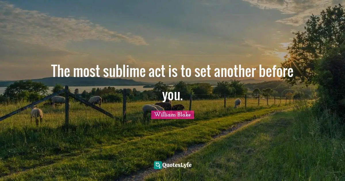 William Blake Quotes: "The most sublime act is to set another before you."