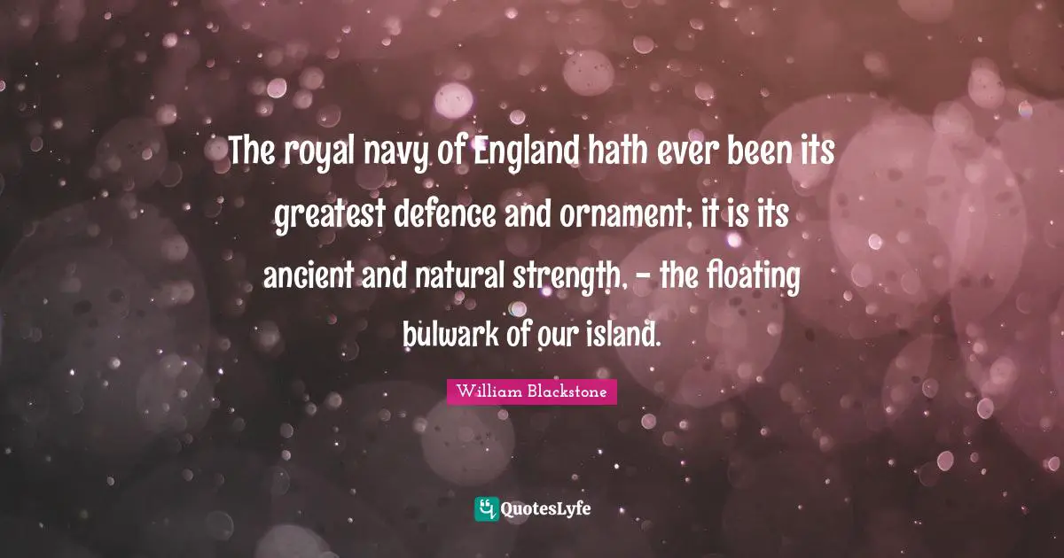Wedding Quotes: "The royal navy of England hath ever been its greatest defence and ornament; it is its ancient and natural strength, - the floating bulwark of our island."