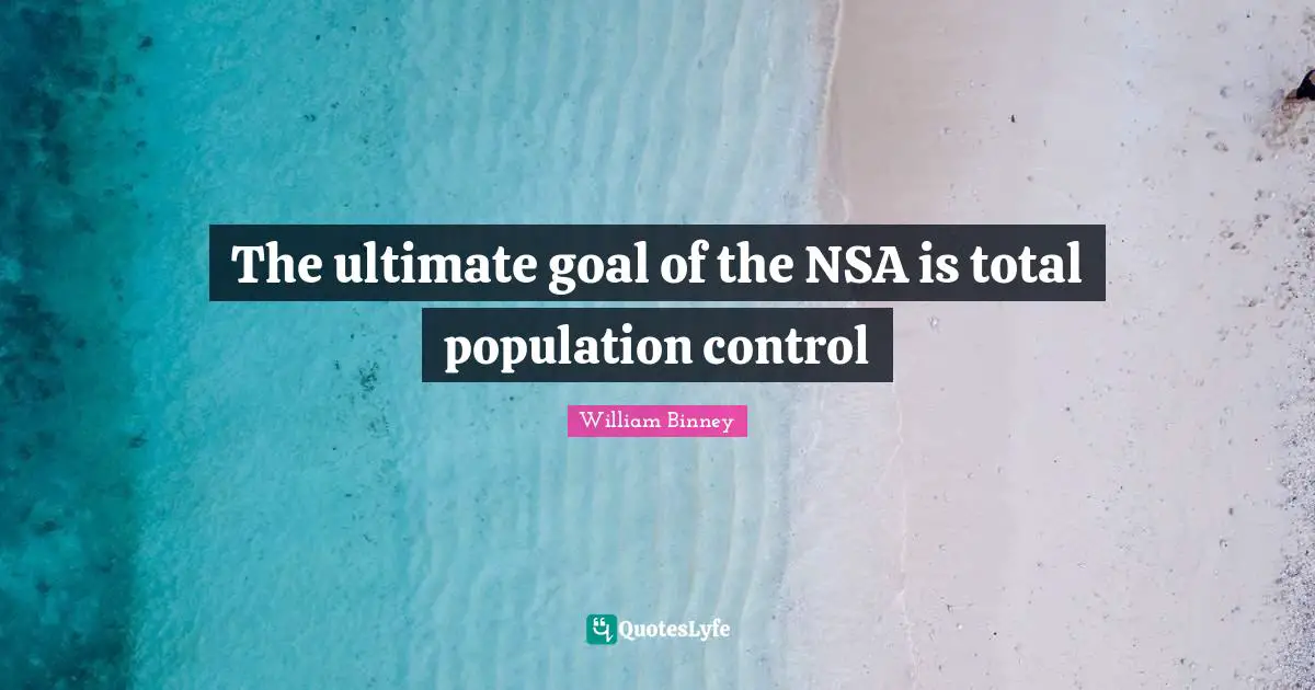The ultimate goal of the NSA is total population control