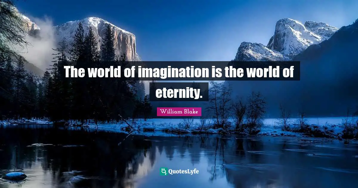 The world of imagination is the world of eternity.