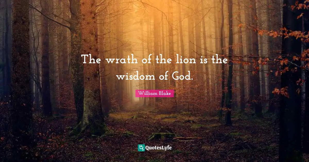 The wrath of the lion is the wisdom of God.