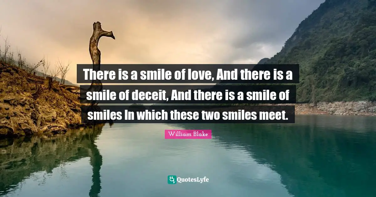 There is a smile of love, And there is a smile of deceit, And there is a smile of smiles In which these two smiles meet.